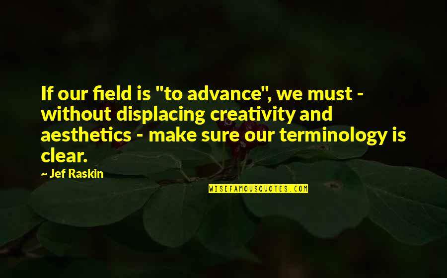 Creativity And Design Quotes By Jef Raskin: If our field is "to advance", we must