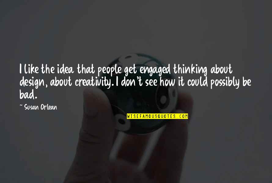 Creativity And Design Quotes By Susan Orlean: I like the idea that people get engaged