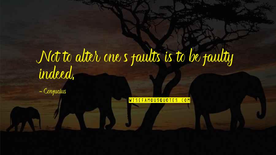 Creativity And Discovery Quotes By Confucius: Not to alter one's faults is to be