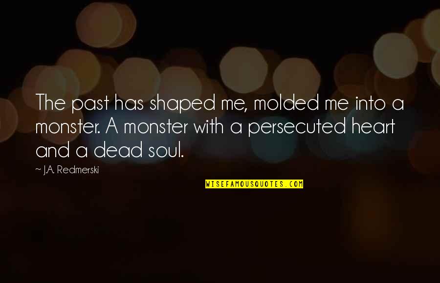Creativity And Discovery Quotes By J.A. Redmerski: The past has shaped me, molded me into Creativity And Discovery Quotes By J.A. Redmerski: The past has shaped me, molded me into