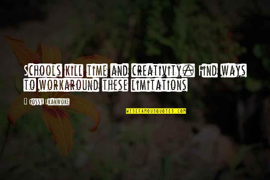 Creativity And Education Quotes By Gossy Ukanwoke: Schools kill time and creativity. Find ways to