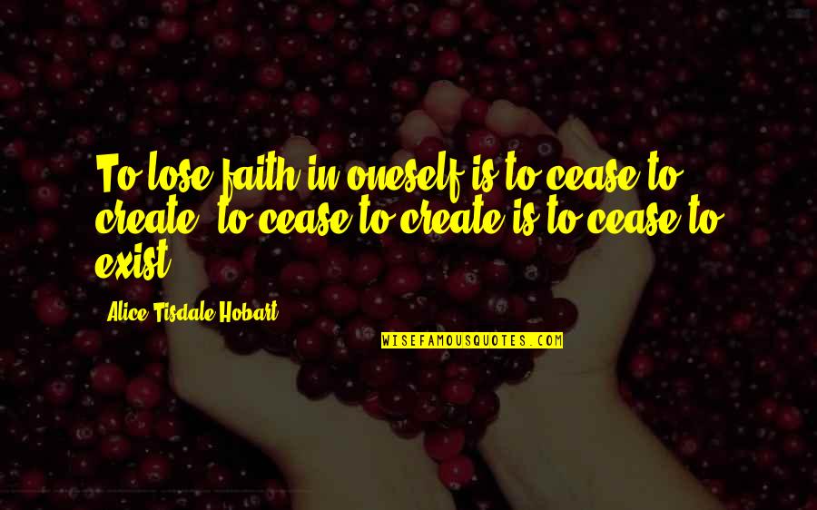 Creativity And Faith Quotes By Alice Tisdale Hobart: To lose faith in oneself is to cease
