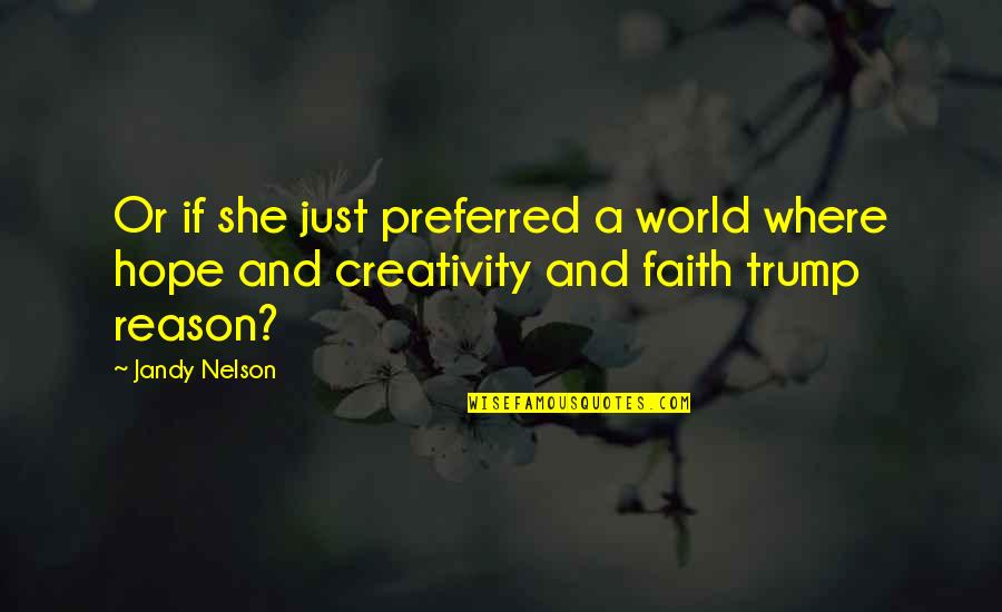 Creativity And Faith Quotes By Jandy Nelson: Or if she just preferred a world where