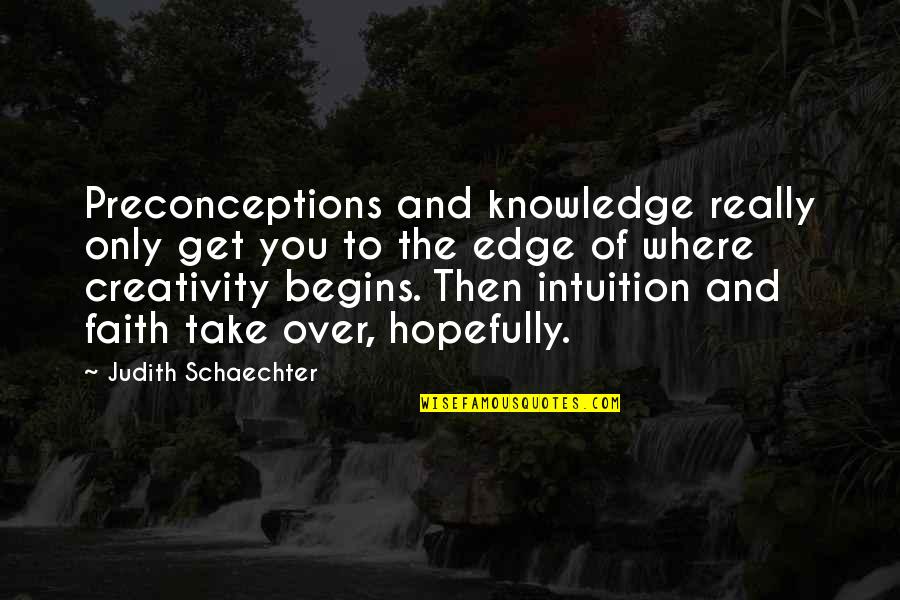 Creativity And Faith Quotes By Judith Schaechter: Preconceptions and knowledge really only get you to