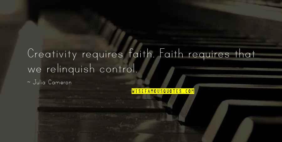 Creativity And Faith Quotes By Julia Cameron: Creativity requires faith. Faith requires that we relinquish