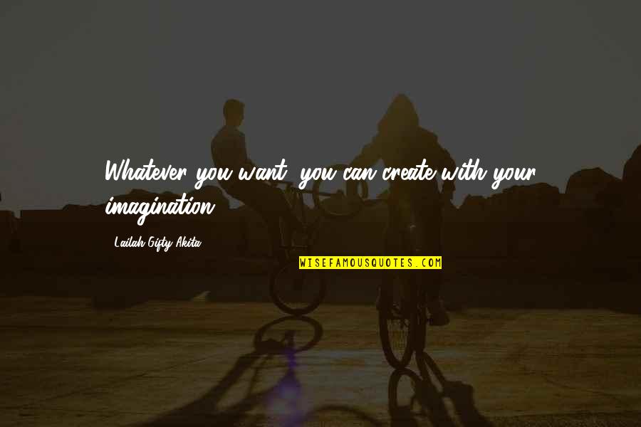 Creativity And Faith Quotes By Lailah Gifty Akita: Whatever you want, you can create with your