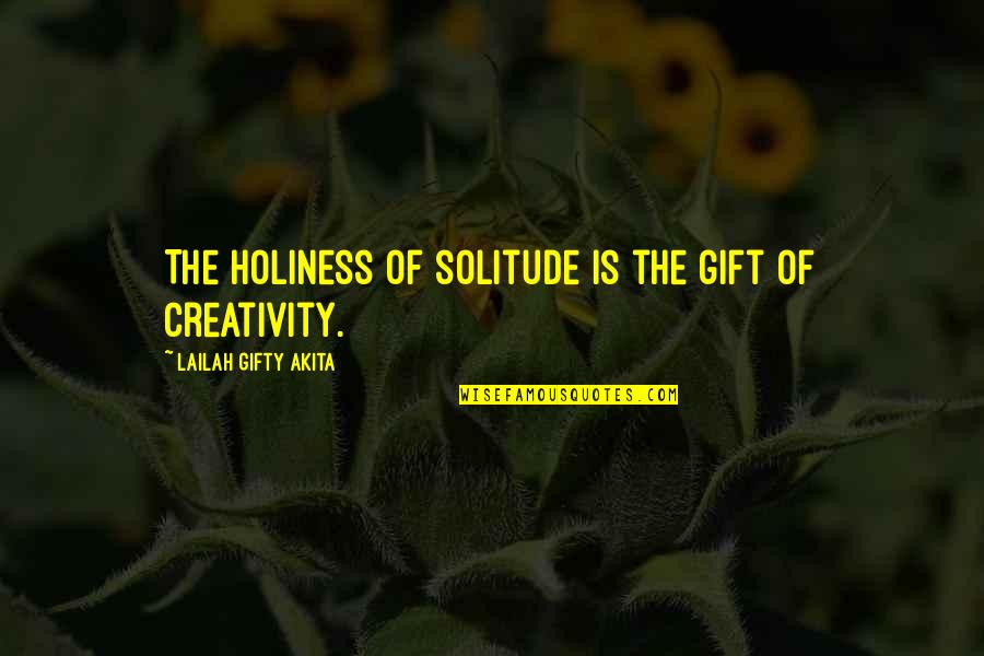 Creativity And Faith Quotes By Lailah Gifty Akita: The holiness of solitude is the gift of
