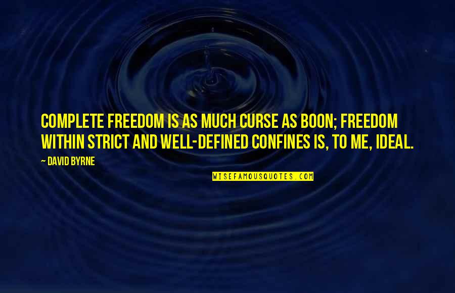 Creativity And Freedom Quotes By David Byrne: Complete freedom is as much curse as boon;