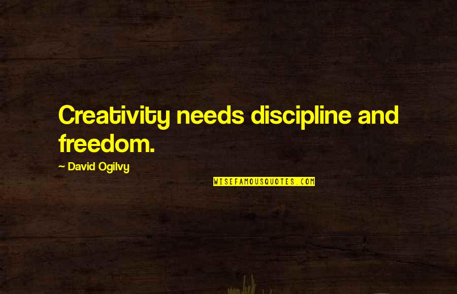 Creativity And Freedom Quotes By David Ogilvy: Creativity needs discipline and freedom.
