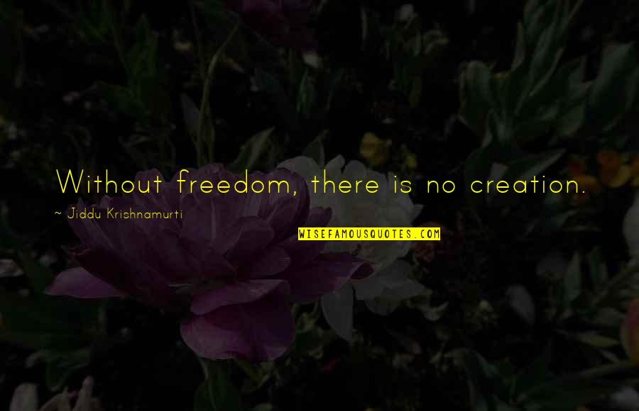 Creativity And Freedom Quotes By Jiddu Krishnamurti: Without freedom, there is no creation.