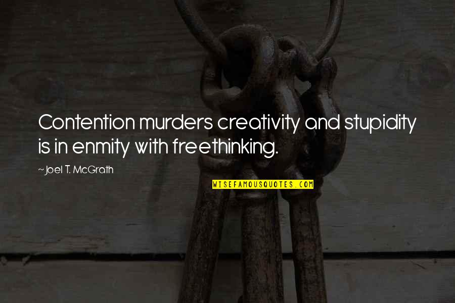 Creativity And Freedom Quotes By Joel T. McGrath: Contention murders creativity and stupidity is in enmity