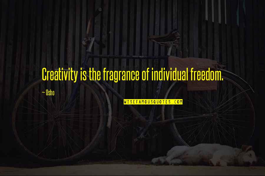 Creativity And Freedom Quotes By Osho: Creativity is the fragrance of individual freedom.