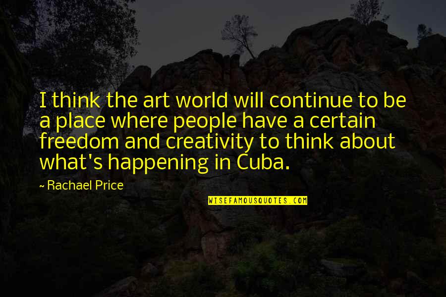 Creativity And Freedom Quotes By Rachael Price: I think the art world will continue to