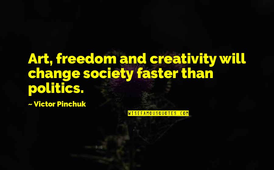 Creativity And Freedom Quotes By Victor Pinchuk: Art, freedom and creativity will change society faster