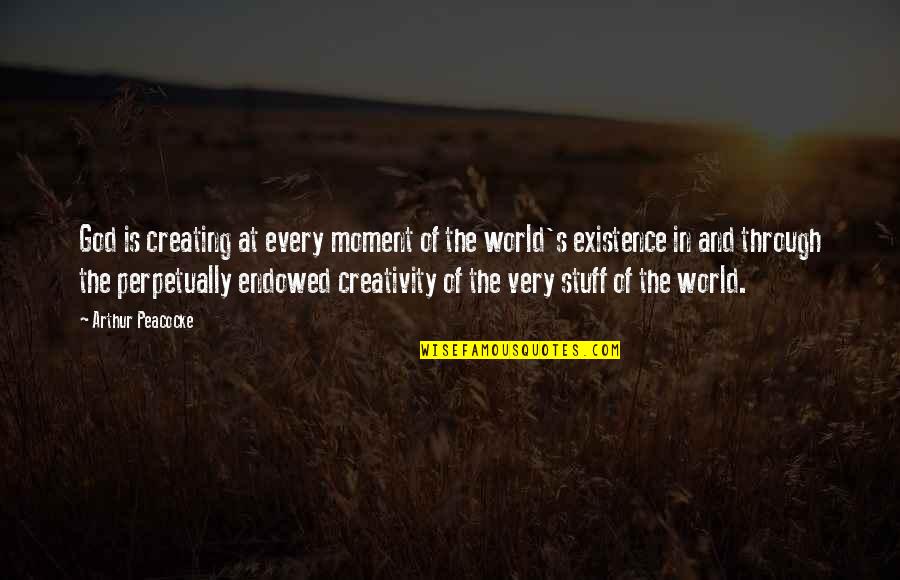 Creativity And God Quotes By Arthur Peacocke: God is creating at every moment of the