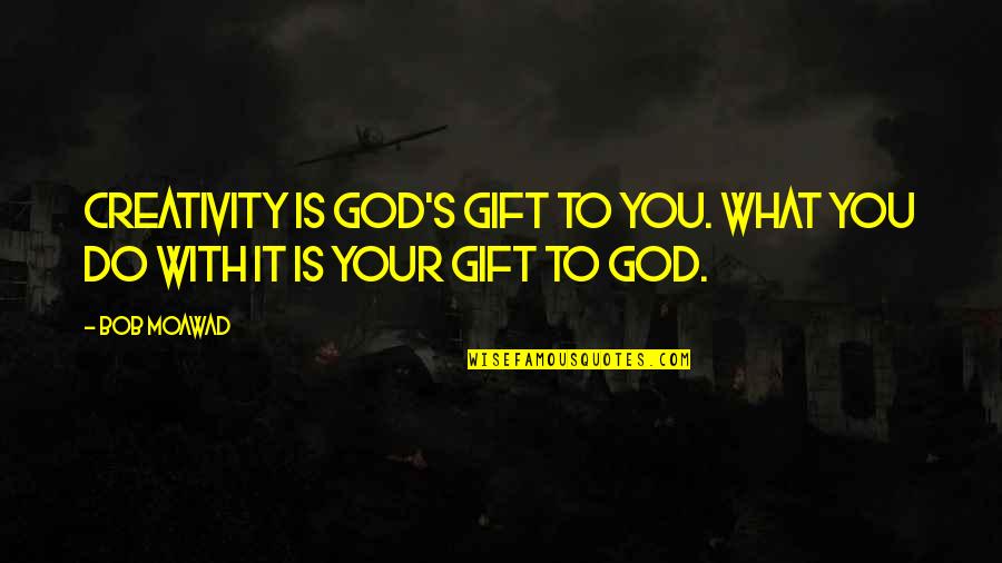 Creativity And God Quotes By Bob Moawad: Creativity is God's gift to you. What you
