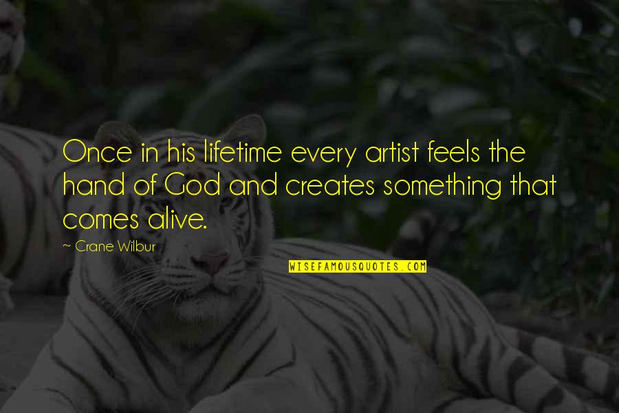 Creativity And God Quotes By Crane Wilbur: Once in his lifetime every artist feels the