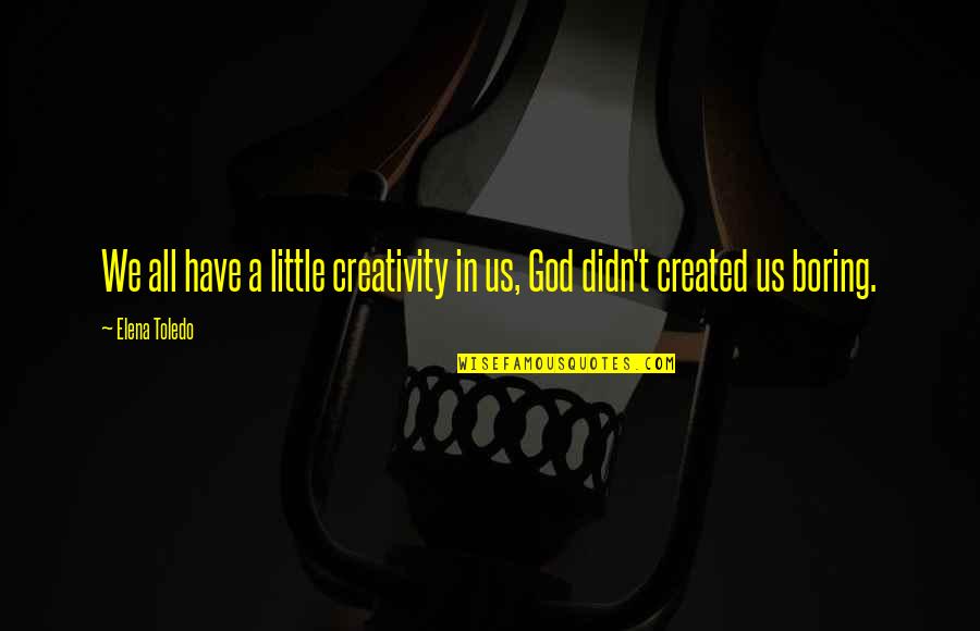 Creativity And God Quotes By Elena Toledo: We all have a little creativity in us,