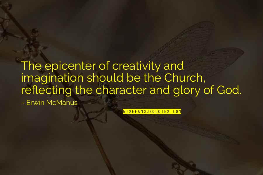 Creativity And God Quotes By Erwin McManus: The epicenter of creativity and imagination should be