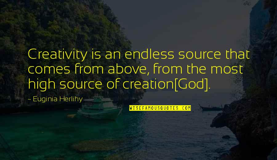 Creativity And God Quotes By Euginia Herlihy: Creativity is an endless source that comes from