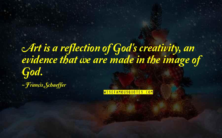 Creativity And God Quotes By Francis Schaeffer: Art is a reflection of God's creativity, an