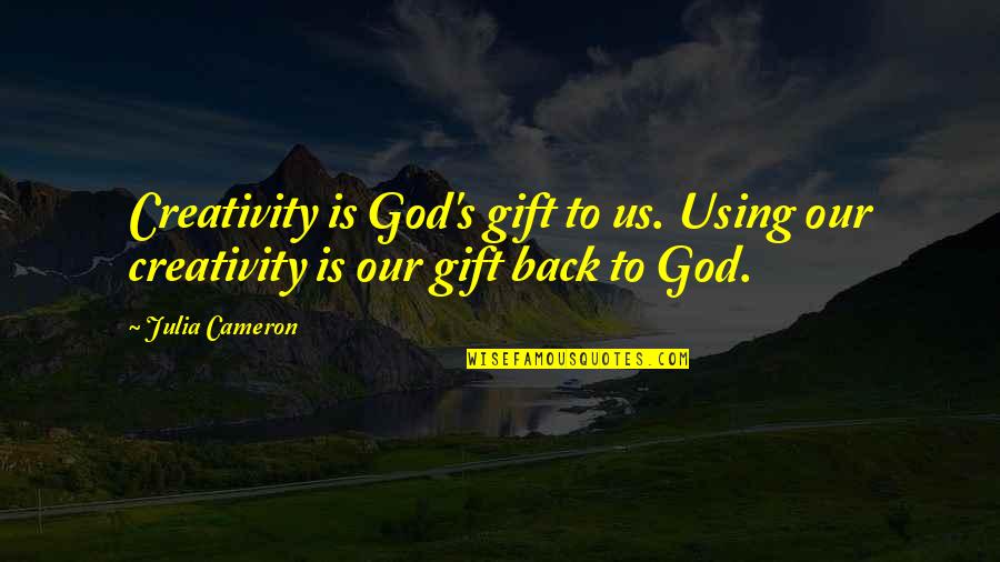 Creativity And God Quotes By Julia Cameron: Creativity is God's gift to us. Using our