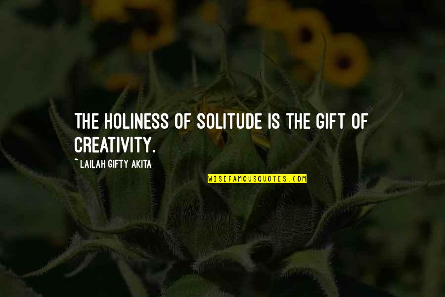 Creativity And God Quotes By Lailah Gifty Akita: The holiness of solitude is the gift of