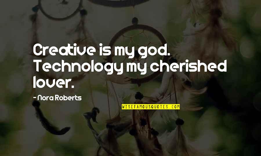 Creativity And God Quotes By Nora Roberts: Creative is my god. Technology my cherished lover.