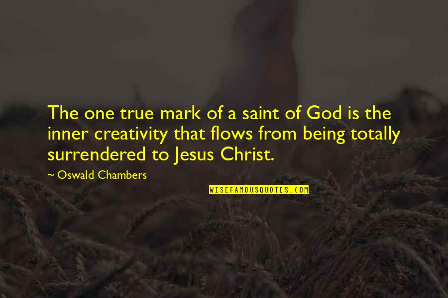 Creativity And God Quotes By Oswald Chambers: The one true mark of a saint of