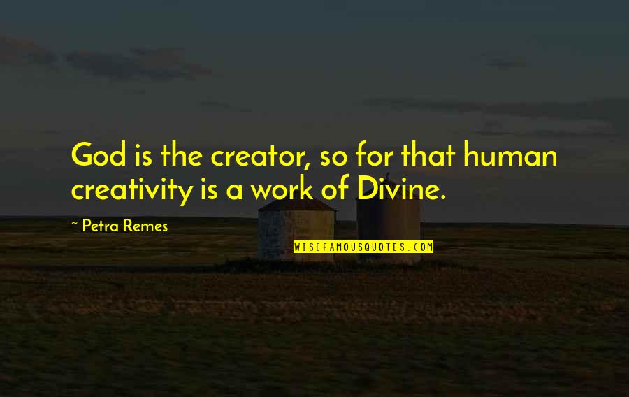 Creativity And God Quotes By Petra Remes: God is the creator, so for that human