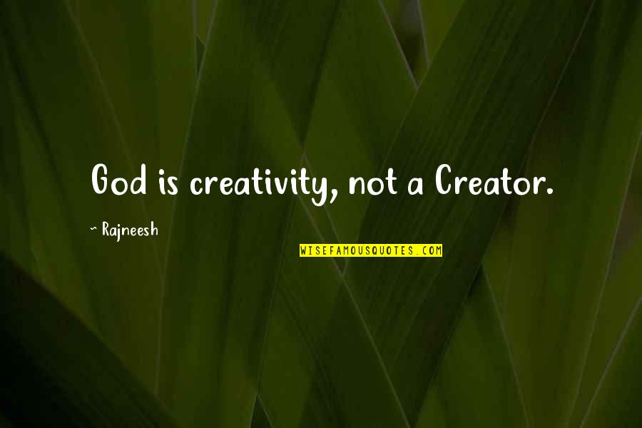 Creativity And God Quotes By Rajneesh: God is creativity, not a Creator.