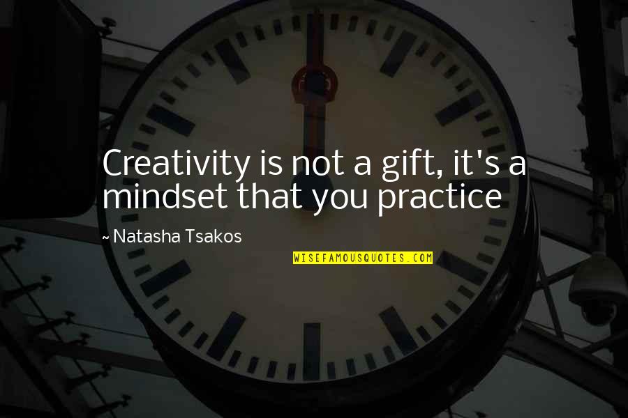 Creativity And Hard Work Quotes By Natasha Tsakos: Creativity is not a gift, it's a mindset