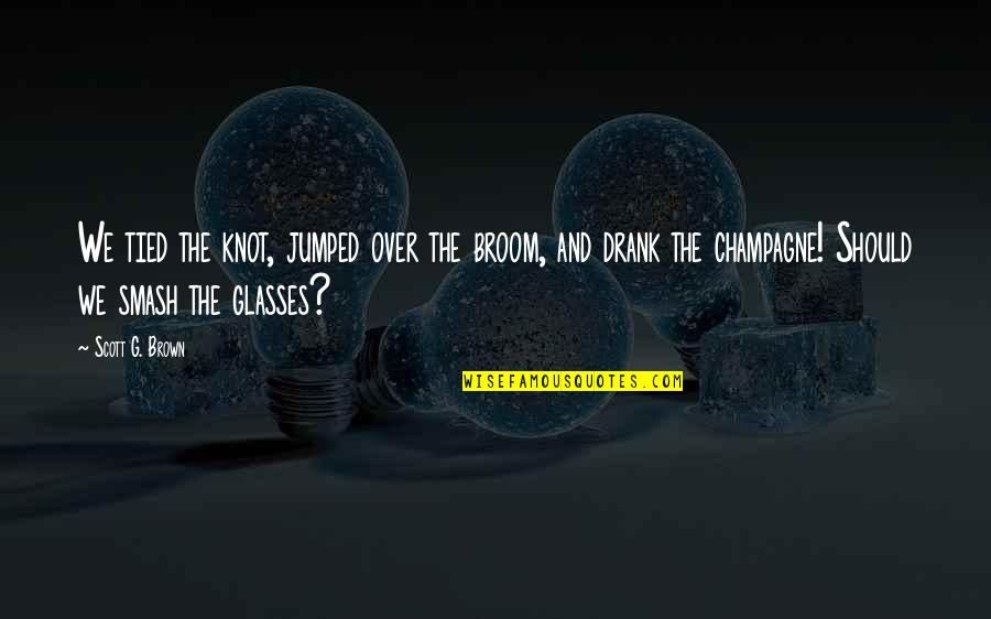 Creativity And Hard Work Quotes By Scott G. Brown: We tied the knot, jumped over the broom,