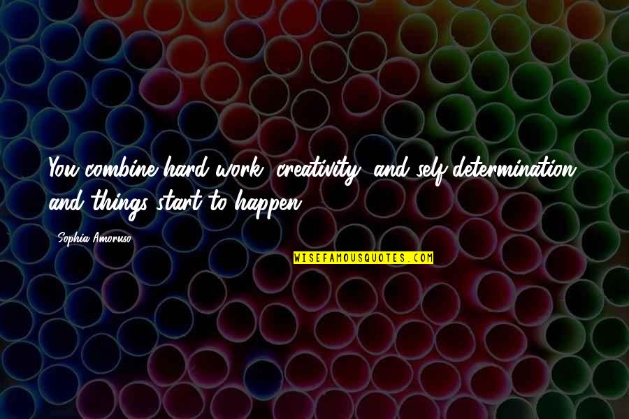 Creativity And Hard Work Quotes By Sophia Amoruso: You combine hard work, creativity, and self-determination, and
