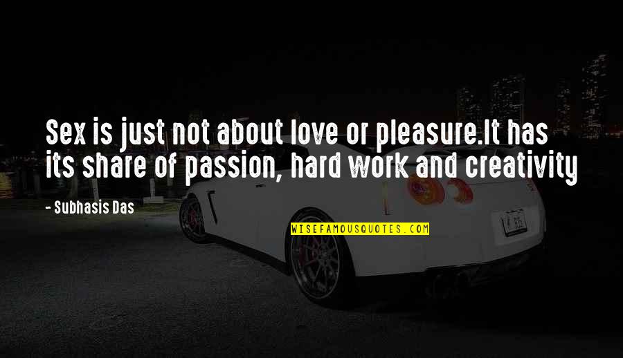 Creativity And Hard Work Quotes By Subhasis Das: Sex is just not about love or pleasure.It