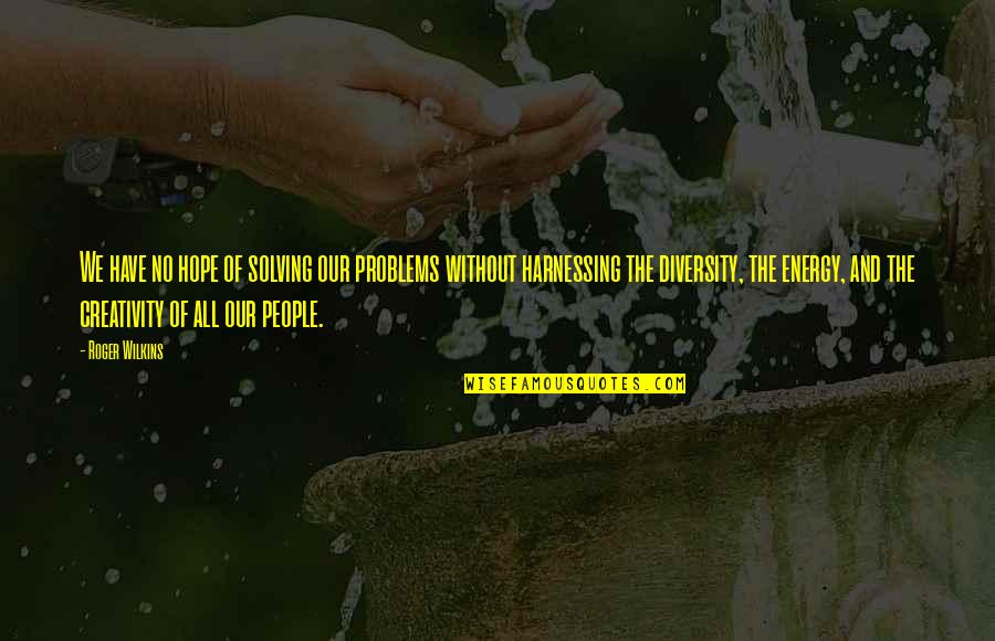 Creativity And Hope Quotes By Roger Wilkins: We have no hope of solving our problems Creativity And Hope Quotes By Roger Wilkins: We have no hope of solving our problems