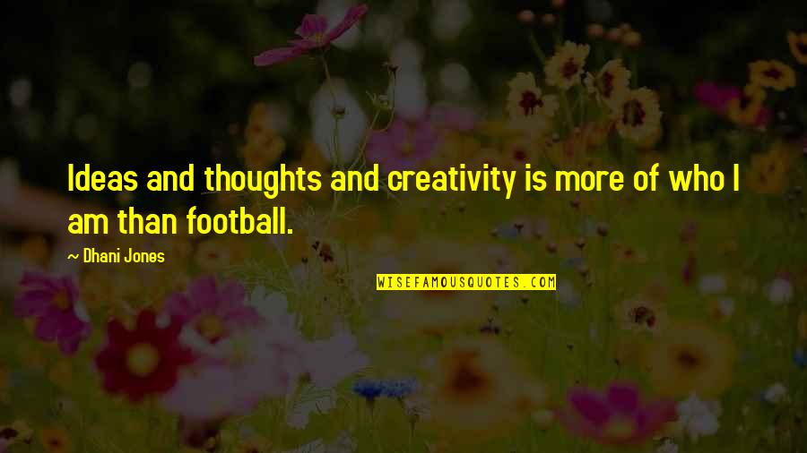 Creativity And Ideas Quotes By Dhani Jones: Ideas and thoughts and creativity is more of
