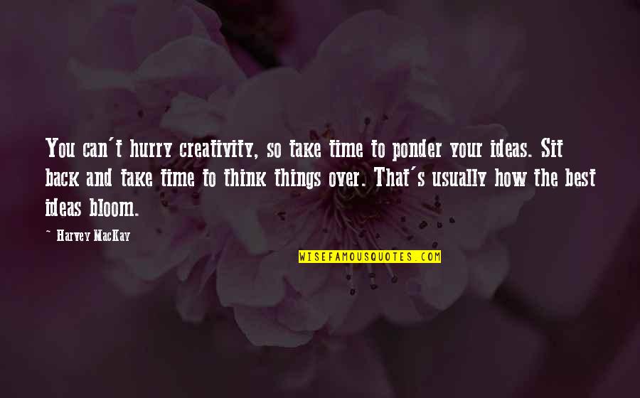 Creativity And Ideas Quotes By Harvey MacKay: You can't hurry creativity, so take time to Creativity And Ideas Quotes By Harvey MacKay: You can't hurry creativity, so take time to