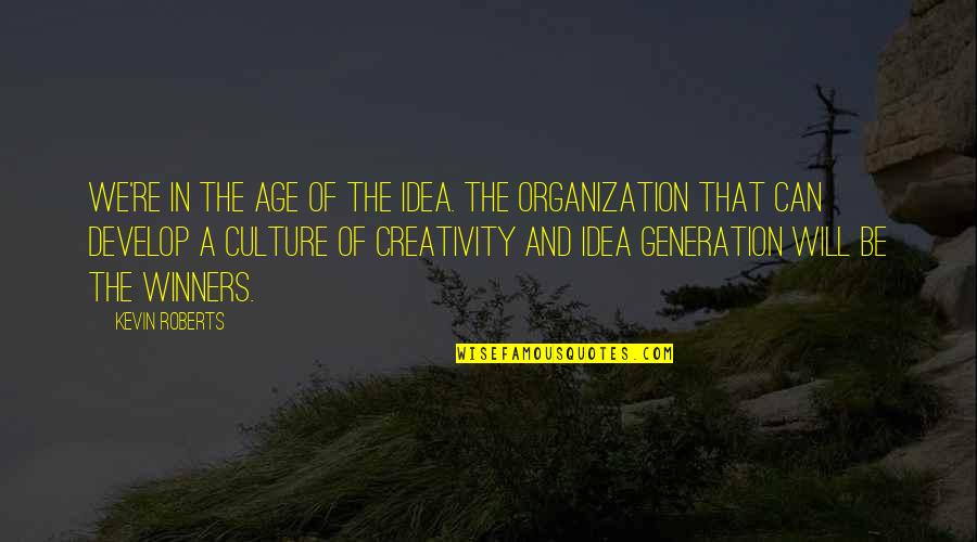 Creativity And Ideas Quotes By Kevin Roberts: We're in the age of the idea. The Creativity And Ideas Quotes By Kevin Roberts: We're in the age of the idea. The