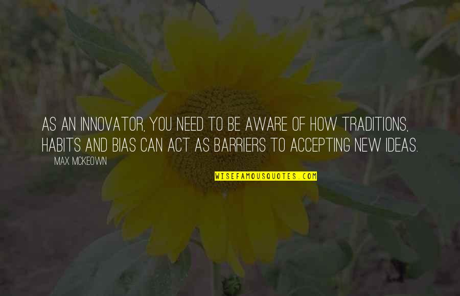 Creativity And Ideas Quotes By Max McKeown: As an innovator, you need to be aware Creativity And Ideas Quotes By Max McKeown: As an innovator, you need to be aware
