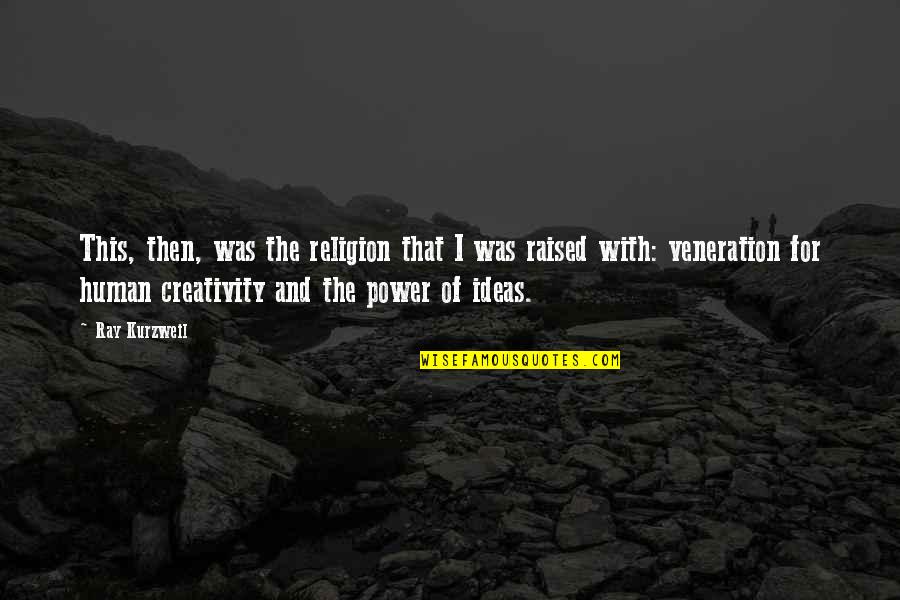 Creativity And Ideas Quotes By Ray Kurzweil: This, then, was the religion that I was Creativity And Ideas Quotes By Ray Kurzweil: This, then, was the religion that I was