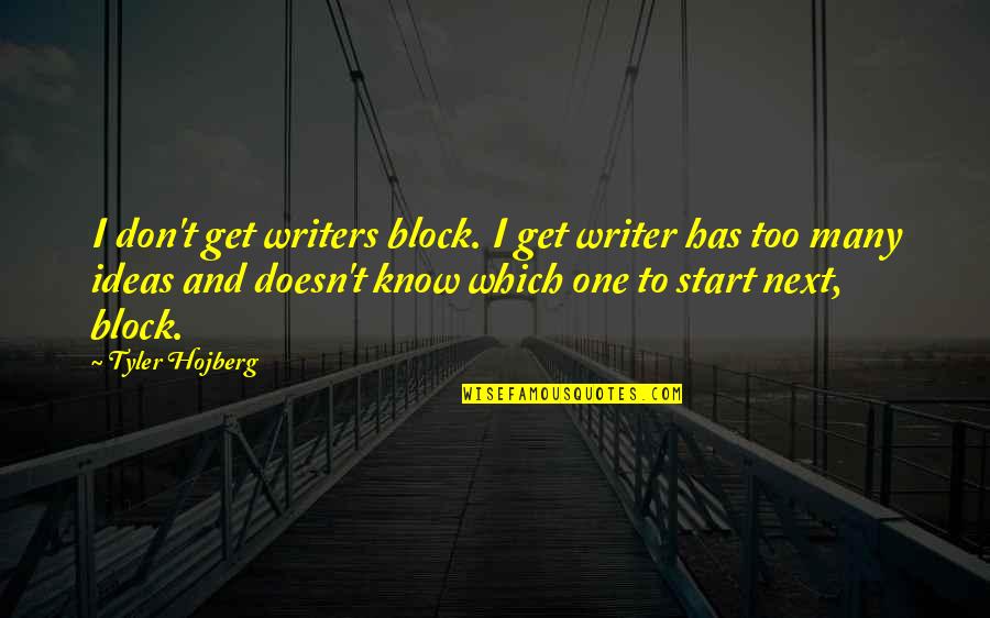 Creativity And Ideas Quotes By Tyler Hojberg: I don't get writers block. I get writer Creativity And Ideas Quotes By Tyler Hojberg: I don't get writers block. I get writer