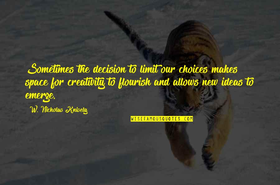 Creativity And Ideas Quotes By W. Nicholas Knisely: Sometimes the decision to limit our choices makes Creativity And Ideas Quotes By W. Nicholas Knisely: Sometimes the decision to limit our choices makes