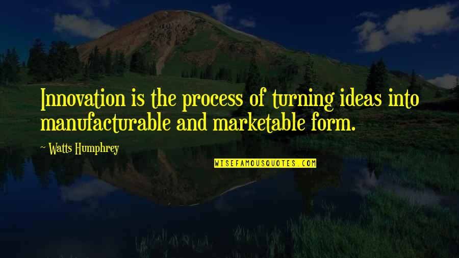 Creativity And Ideas Quotes By Watts Humphrey: Innovation is the process of turning ideas into