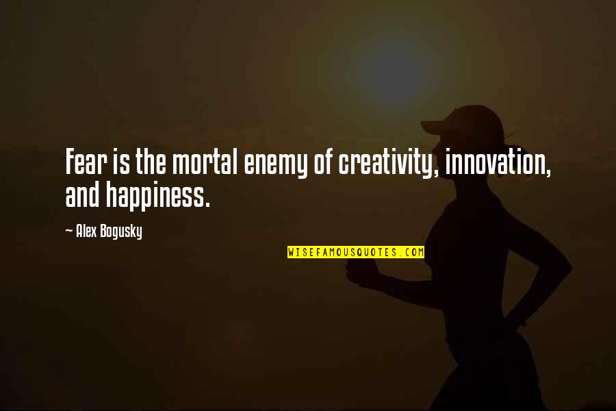 Creativity And Innovation Quotes By Alex Bogusky: Fear is the mortal enemy of creativity, innovation,