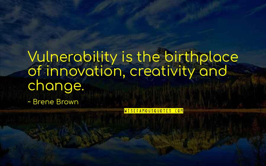 Creativity And Innovation Quotes By Brene Brown: Vulnerability is the birthplace of innovation, creativity and