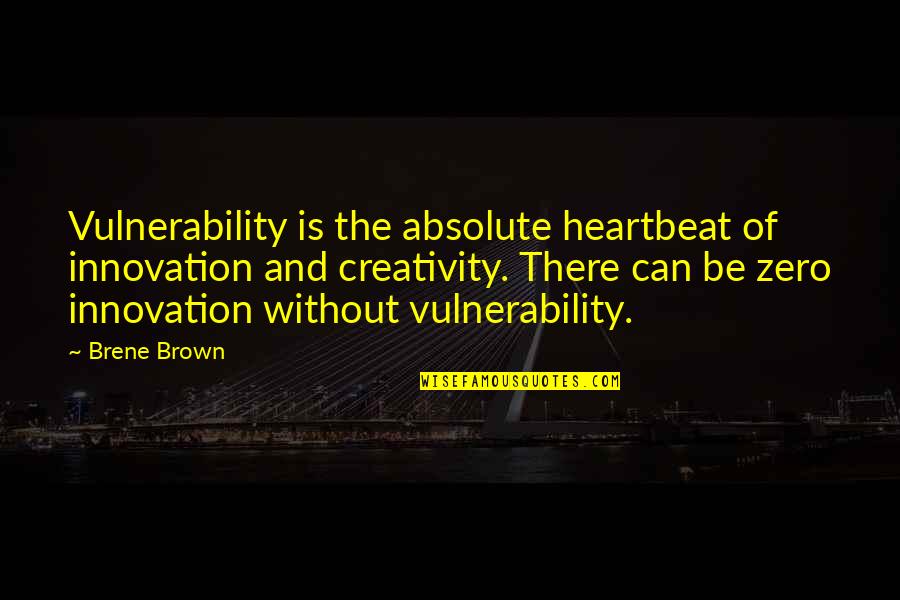 Creativity And Innovation Quotes By Brene Brown: Vulnerability is the absolute heartbeat of innovation and