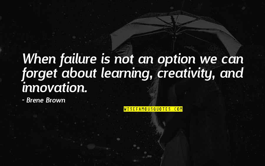 Creativity And Innovation Quotes By Brene Brown: When failure is not an option we can