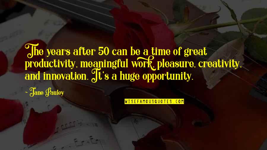 Creativity And Innovation Quotes By Jane Pauley: The years after 50 can be a time