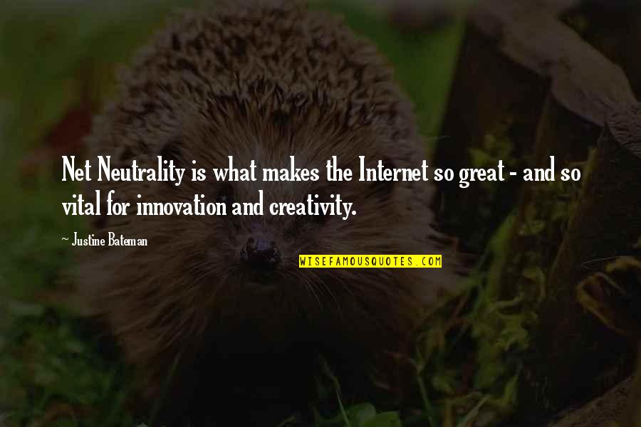 Creativity And Innovation Quotes By Justine Bateman: Net Neutrality is what makes the Internet so